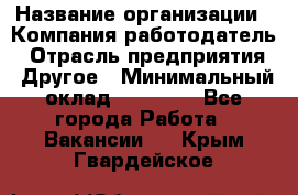 Pr › Название организации ­ Компания-работодатель › Отрасль предприятия ­ Другое › Минимальный оклад ­ 16 000 - Все города Работа » Вакансии   . Крым,Гвардейское